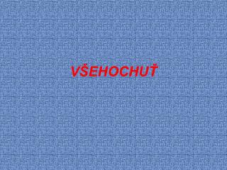 VŠEHOCHUŤ