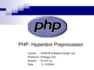 PHP: Hypertext Preprocessor 	Course : CS491B Software Design Lab 	Professor: Chengyu Sun