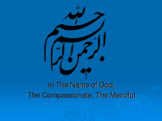 In The Name of God, The Compassionate, The Merciful