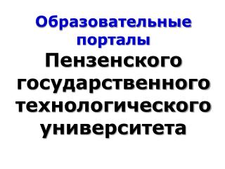 Образовательные порталы Пензенского государственного технологического университета