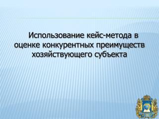 Использование кейс-метода в оценке конкурентных преимуществ хозяйствующего субъекта