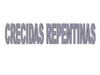 CRECIDAS REPENTINAS