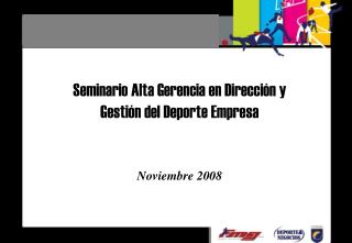 Seminario Alta Gerencia en Dirección y Gestión del Deporte Empresa Noviembre 2008