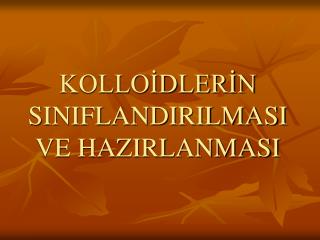 KOLLOİDLERİN SINIFLANDIRILMASI VE HAZIRLANMASI