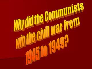 Why did the Communists win the civil war from 1945 to 1949?