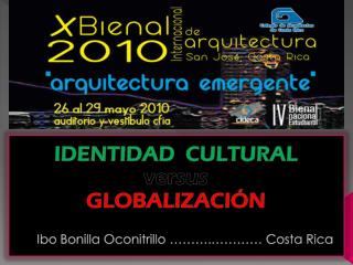 IDENTIDAD CULTURAL versus GLOBALIZACIÓN Ibo Bonilla Oconitrillo ……….………… Costa Rica