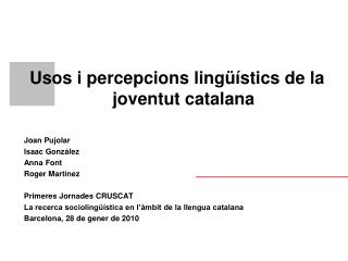 Usos i percepcions lingüístics de la joventut catalana Joan Pujolar Isaac González Anna Font
