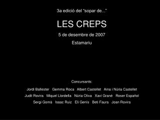 3a edició del “sopar de...” LES CREPS 5 de desembre de 2007 Estamariu Concursants: