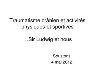 Traumatisme crânien et activités physiques et sportives …Sir Ludwig et nous