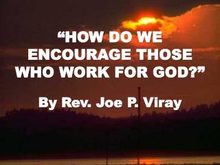 “HOW DO WE ENCOURAGE THOSE WHO WORK FOR GOD ?”