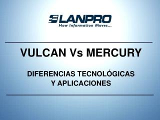 VULCAN Vs MERCURY DIFERENCIAS TECNOLÓGICAS Y APLICACIONES