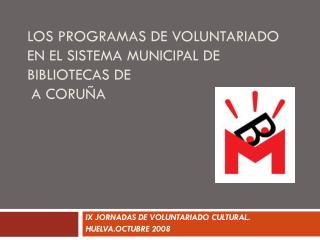 LOS PROGRAMAS DE VOLUNTARIADO EN EL SISTEMA MUNICIPAL DE BIBLIOTECAS DE A CORUÑA