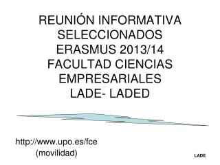 REUNIÓN INFORMATIVA SELECCIONADOS ERASMUS 2013/14 FACULTAD CIENCIAS EMPRESARIALES LADE- LADED