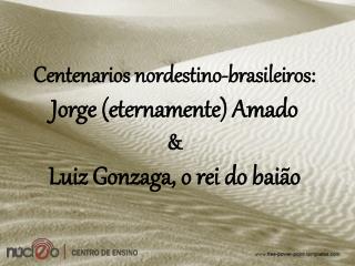 Centenarios nordestino-brasileiros: Jorge (eternamente) Amado &amp; Luiz Gonzaga, o rei do baião