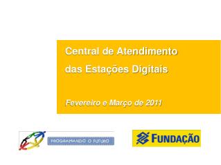 Central de Atendimento das Estações Digitais Fevereiro e Março de 2011