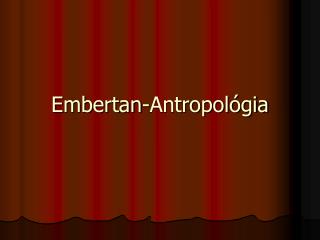E mbertan-Antropológia