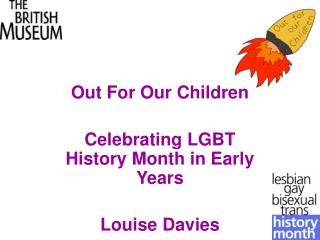 Out For Our Children Celebrating LGBT History Month in Early Years Louise Davies