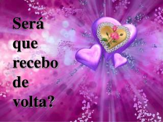 Será que recebo de volta?