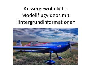 Aussergewöhnliche Modellflugvideos mit Hintergrundinformationen