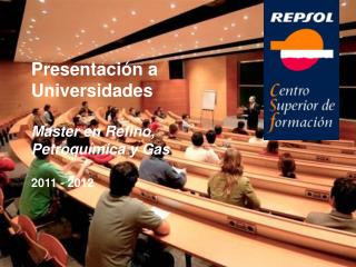 Presentación a Universidades Master en Refino, Petroquímica y Gas 2011 - 2012