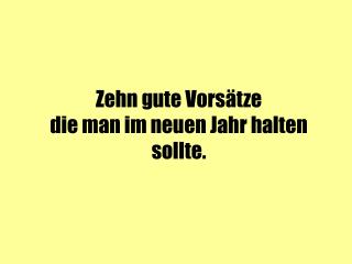 Zehn gute Vorsätze die man im neuen Jahr halten sollte.