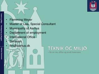 Flemming Meyer Master of Law, Special Consultant Municipality of Aarhus Department of employment