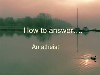 How to answer….