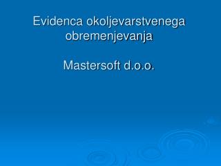 Evidenca okoljevarstvenega obremenjevanja Mastersoft d.o.o.