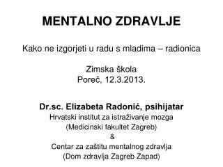 MENTALNO ZDRAVLJE Kako ne izgorjeti u radu s mladima – radionica Zimska škola Poreč, 12.3.2013.