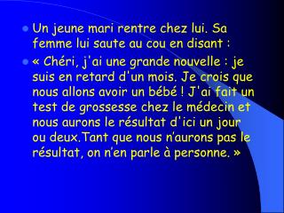 Un jeune mari rentre chez lui. Sa femme lui saute au cou en disant :