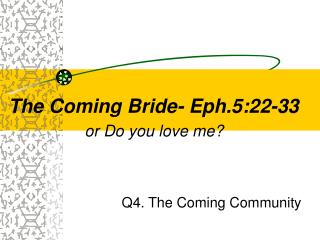 The Coming Bride- Eph.5:22-33 or Do you love me?