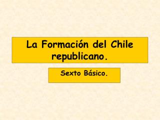 La Formación del Chile republicano.