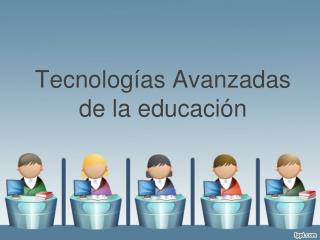 Tecnologías Avanzadas de la educación