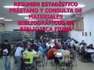 RESUMEN ESTADÍSTICO PRÉSTAMO Y CONSULTA DE MATERIALES BIBLIOGRÁFICOS EN BIBLIOTECA FIUNA