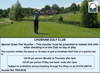 CHOBHAM GOLF CLUB Special Green Fee Voucher – This voucher must be presented to redeem this offer when checking in at th