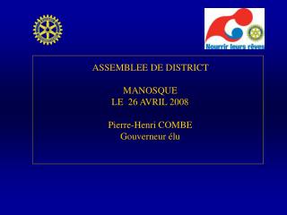 ASSEMBLEE DE DISTRICT MANOSQUE LE 26 AVRIL 2008 Pierre-Henri COMBE Gouverneur élu