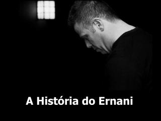 A História do Ernani 