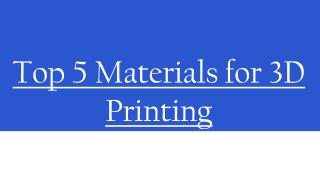 Top 5 materials for 3 d printing