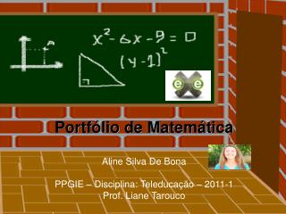 Portfólio de Matemática Aline Silva De Bona PPGIE – Disciplina: Teleducação – 2011-1