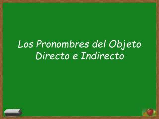 Los Pronombres del Objeto Directo e Indirecto