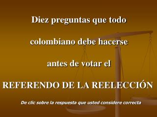 Diez preguntas que todo colombiano debe hacerse antes de votar el REFERENDO DE LA REELECCIÓN