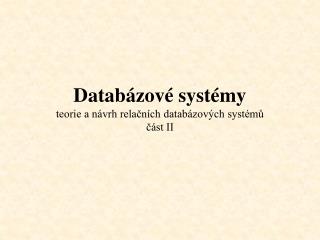 Databázové systémy teorie a návrh relačních databázových systémů část II