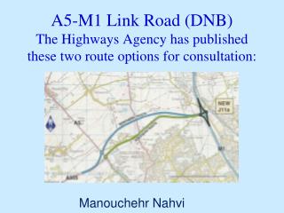 A5-M1 Link Road (DNB) The Highways Agency has published these two route options for consultation: