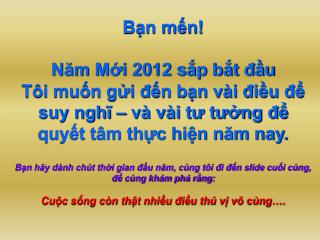 Bạn mến! Năm Mới 2012 sắp bắt đầu Tôi muốn gửi đến bạn vài điều để suy nghĩ – và vài tư tưởng để