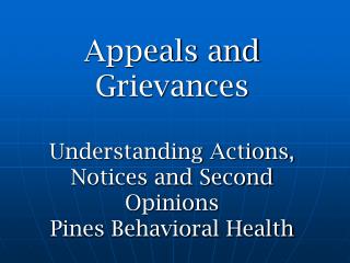 Appeals and Grievances Understanding Actions, Notices and Second Opinions Pines Behavioral Health