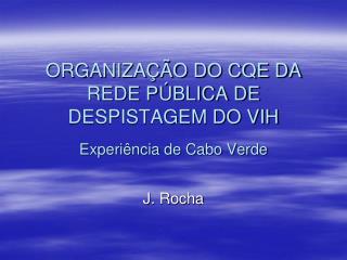 ORGANIZAÇÃO DO CQE DA REDE PÚBLICA DE DESPISTAGEM DO VIH Experiência de Cabo Verde