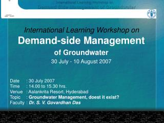 International Learning Workshop on Demand-side Management of Groundwater 30 July - 10 August 2007