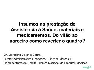 Dr. Marcolino Cargnin Cabral Diretor Administrativo Financeiro – Unimed Mercosul