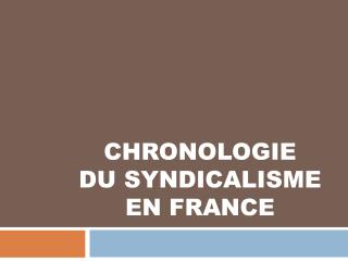 CHRONOLOGIE DU SYNDICALISME EN FRANCE