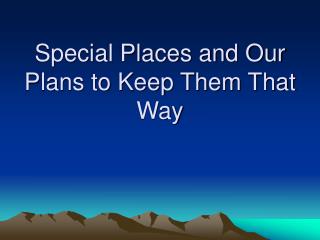 Special Places and Our Plans to Keep Them That Way